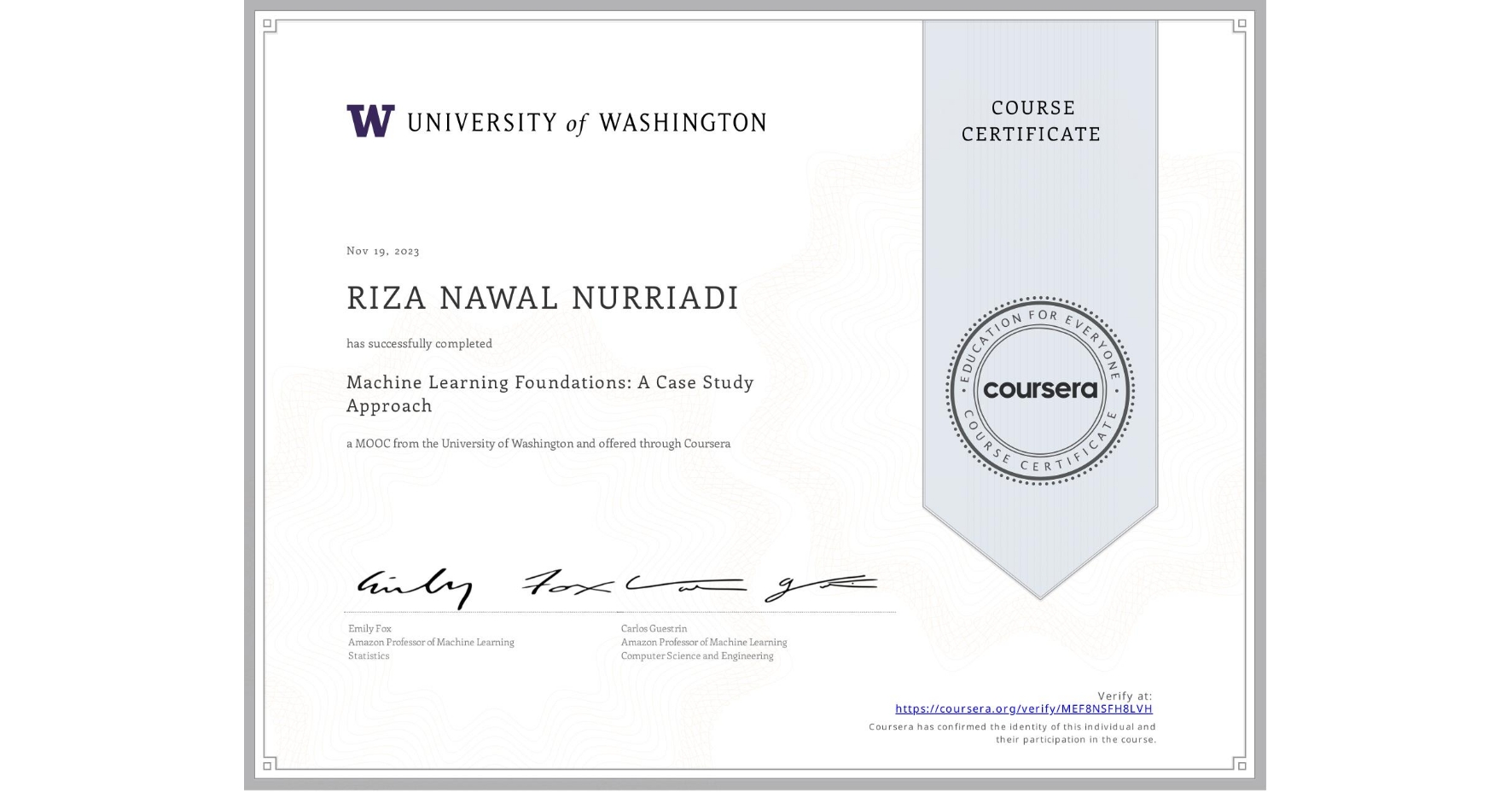 View certificate for RIZA NAWAL NURRIADI , Machine Learning Foundations: A Case Study Approach, an online non-credit course authorized by University of Washington and offered through Coursera