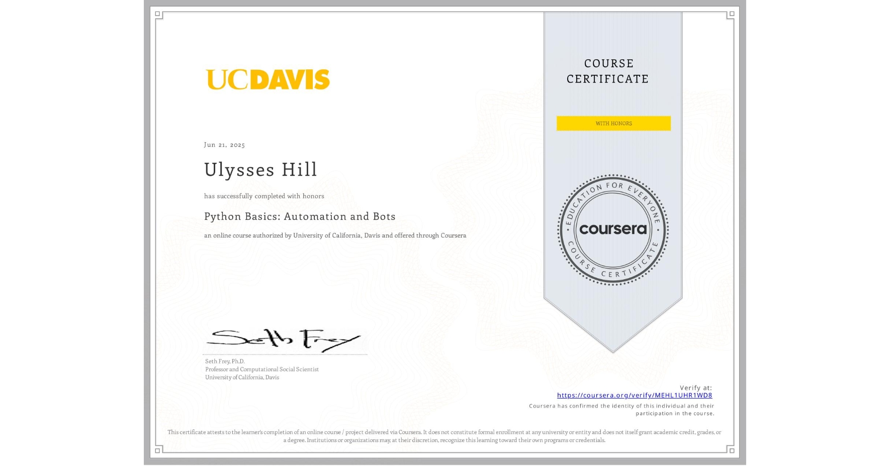 View certificate for Ulysses Hill, Python Basics: Automation and Bots, an online non-credit course authorized by University of California, Davis and offered through Coursera