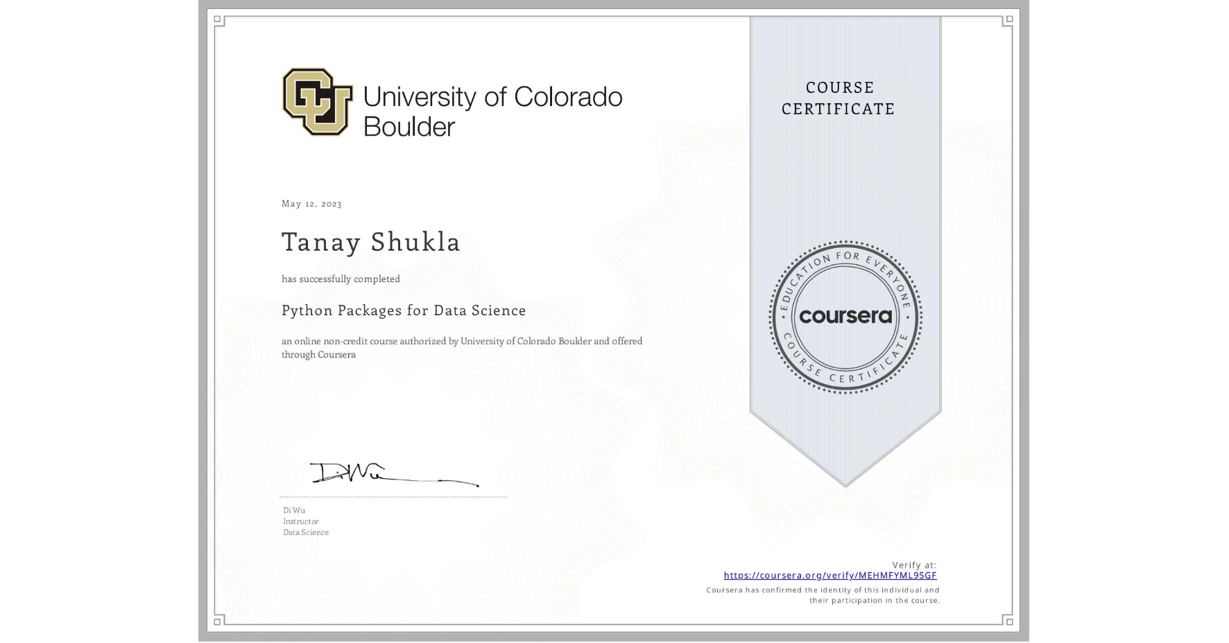 View certificate for Tanay Shukla, Python Packages for Data Science, an online non-credit course authorized by University of Colorado Boulder and offered through Coursera