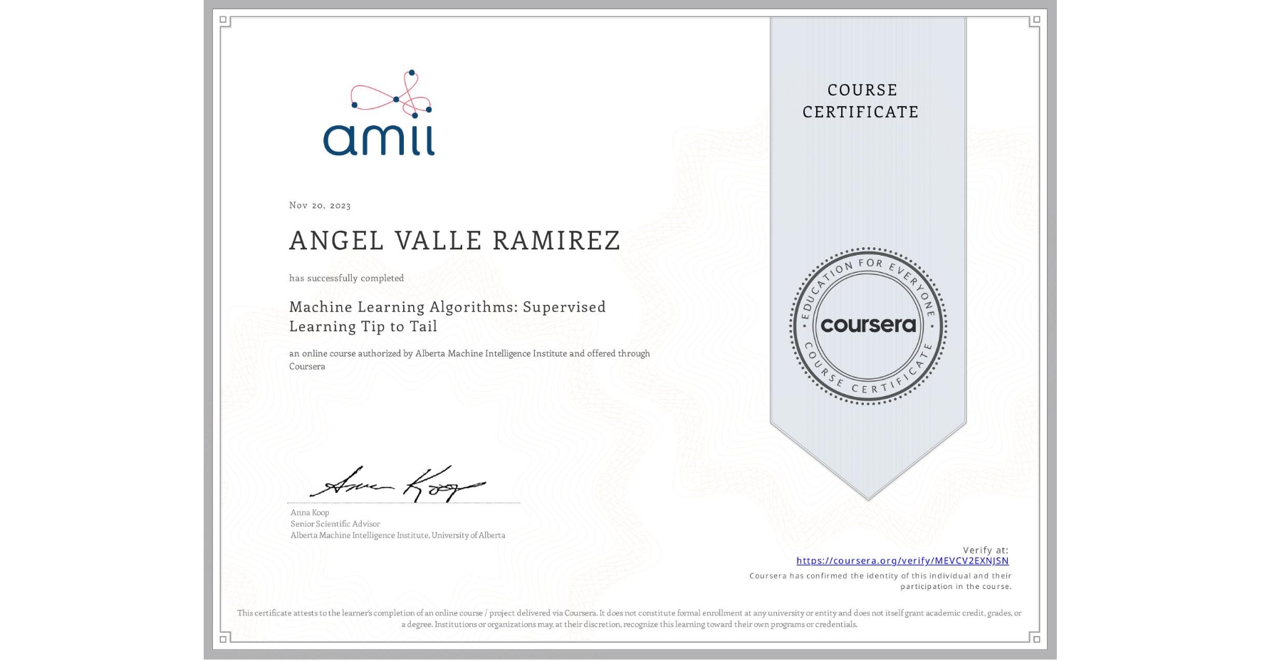 View certificate for ANGEL VALLE RAMIREZ, Machine Learning Algorithms: Supervised Learning Tip to Tail, an online non-credit course authorized by Alberta Machine Intelligence Institute and offered through Coursera