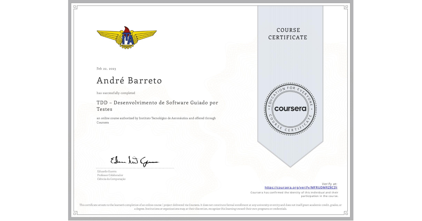 View certificate for André Barreto, TDD – Desenvolvimento de Software Guiado por Testes, an online non-credit course authorized by Instituto Tecnológico de Aeronáutica and offered through Coursera