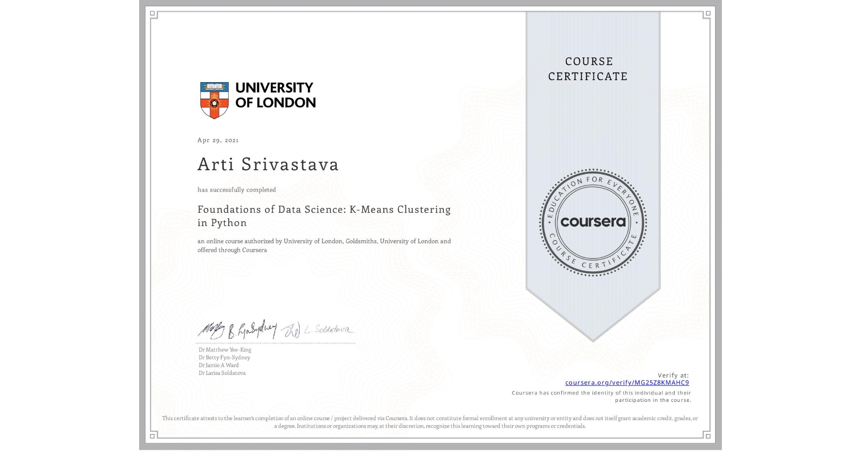 View certificate for Arti Srivastava, Foundations of Data Science: K-Means Clustering in Python, an online non-credit course authorized by University of London & Goldsmiths, University of London and offered through Coursera