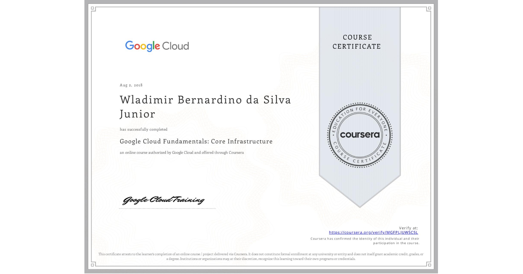 View certificate for Wladimir Bernardino da Silva Junior, Google Cloud Fundamentals: Core Infrastructure, an online non-credit course authorized by Google Cloud and offered through Coursera