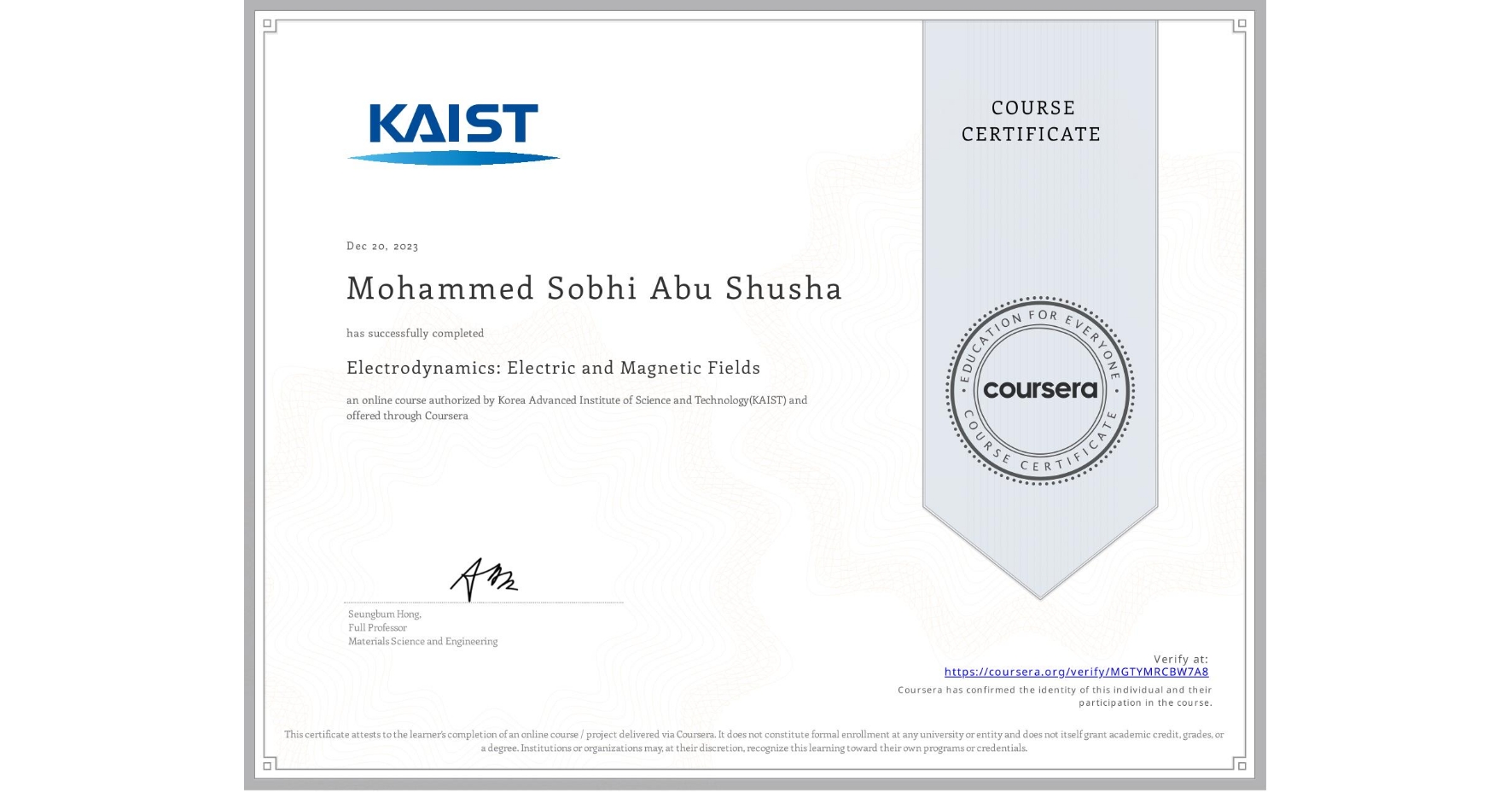 View certificate for Mohammed Sobhi Abu Shusha, Electrodynamics: Electric and Magnetic Fields, an online non-credit course authorized by Korea Advanced Institute of Science and Technology(KAIST) and offered through Coursera