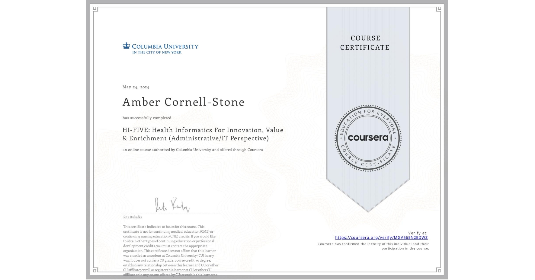 View certificate for Amber Cornell-Stone, HI-FIVE: Health Informatics For Innovation, Value & Enrichment (Administrative/IT Perspective), an online non-credit course authorized by Columbia University and offered through Coursera