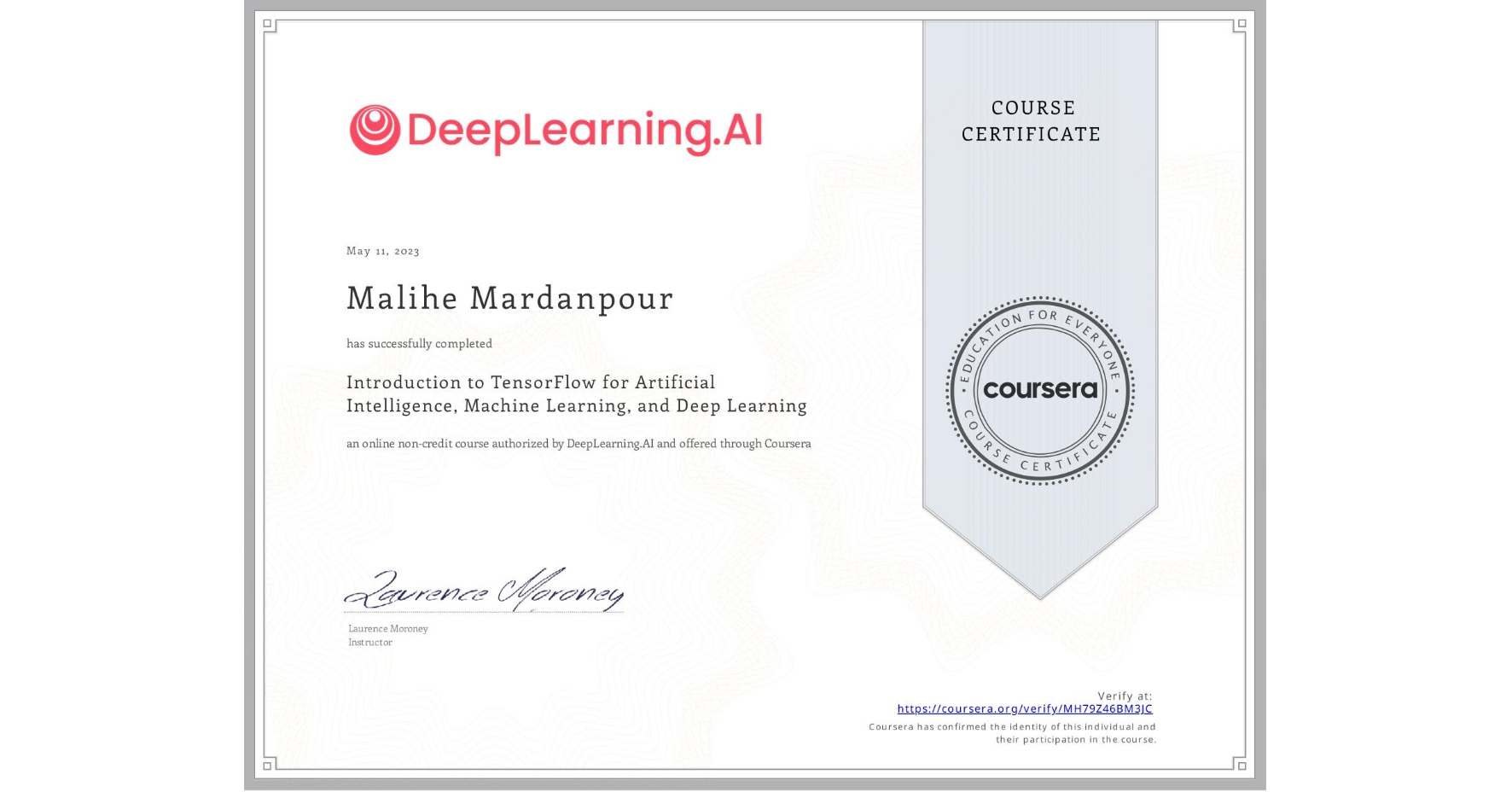 View certificate for Malihe Mardanpour, Introduction to TensorFlow for Artificial Intelligence, Machine Learning, and Deep Learning, an online non-credit course authorized by DeepLearning.AI and offered through Coursera