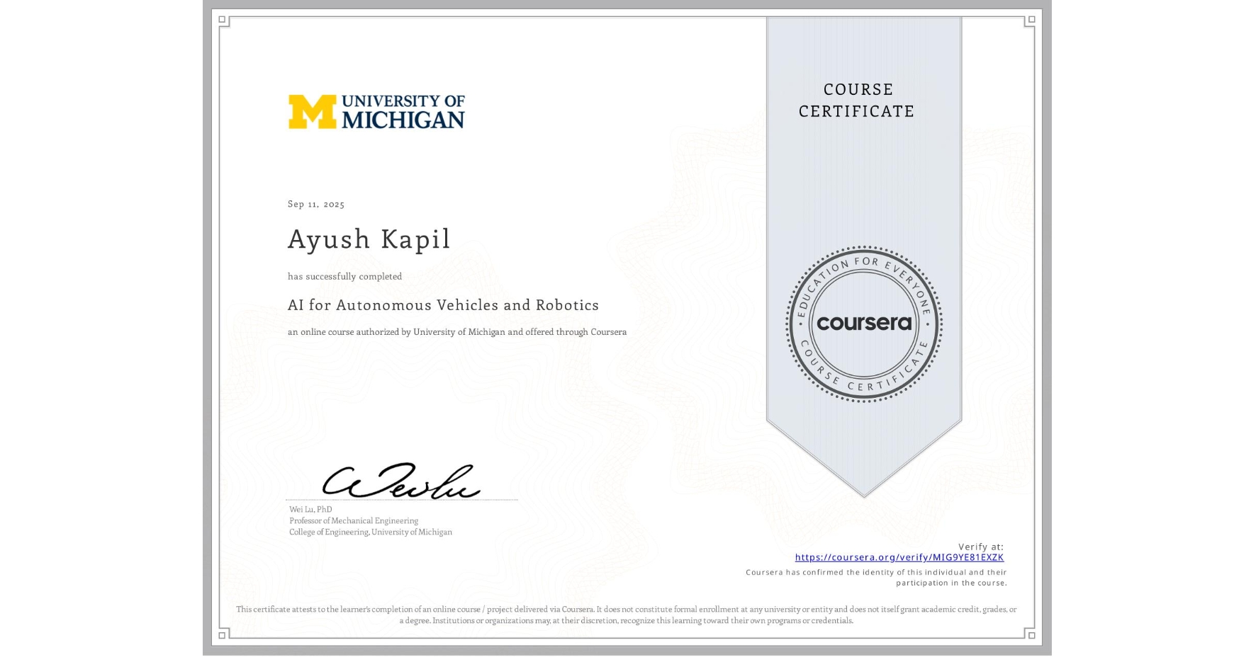View certificate for Ayush Kapil, AI for Autonomous Vehicles and Robotics, an online non-credit course authorized by University of Michigan and offered through Coursera