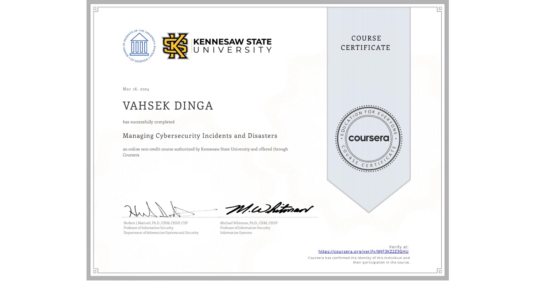 View certificate for VAHSEK DINGA, Managing Cybersecurity Incidents and Disasters, an online non-credit course authorized by Kennesaw State University and offered through Coursera