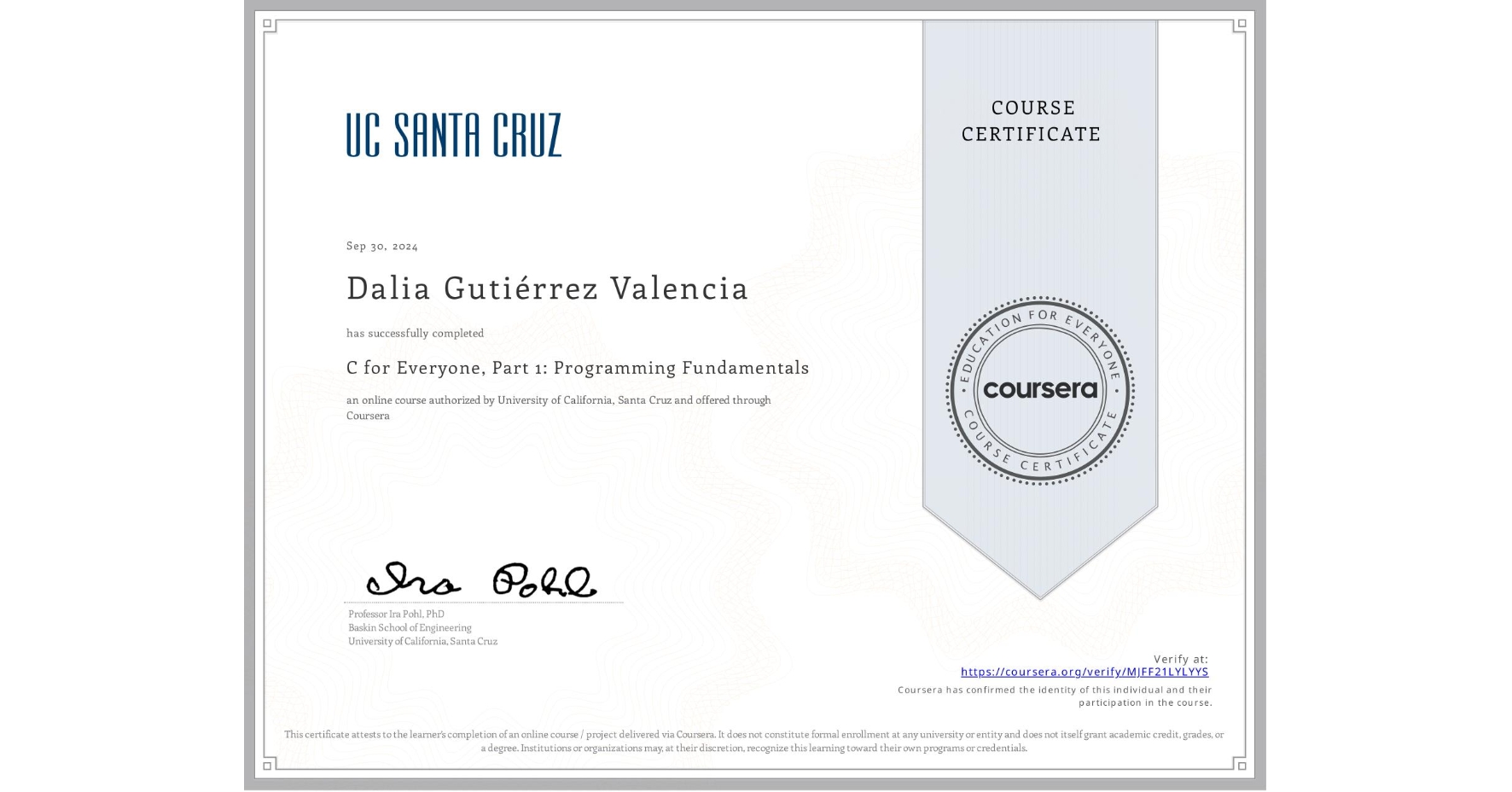View certificate for Dalia Gutiérrez Valencia, C for Everyone, Part 1: Programming Fundamentals, an online non-credit course authorized by University of California, Santa Cruz and offered through Coursera