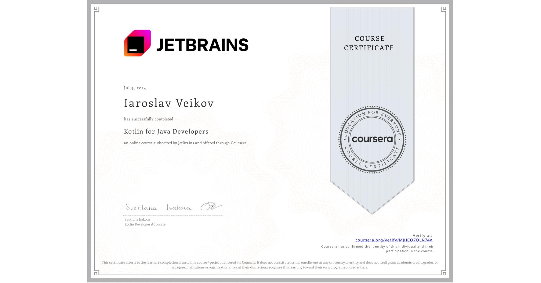 View certificate for Iaroslav Veikov, Kotlin for Java Developers, an online non-credit course authorized by JetBrains and offered through Coursera