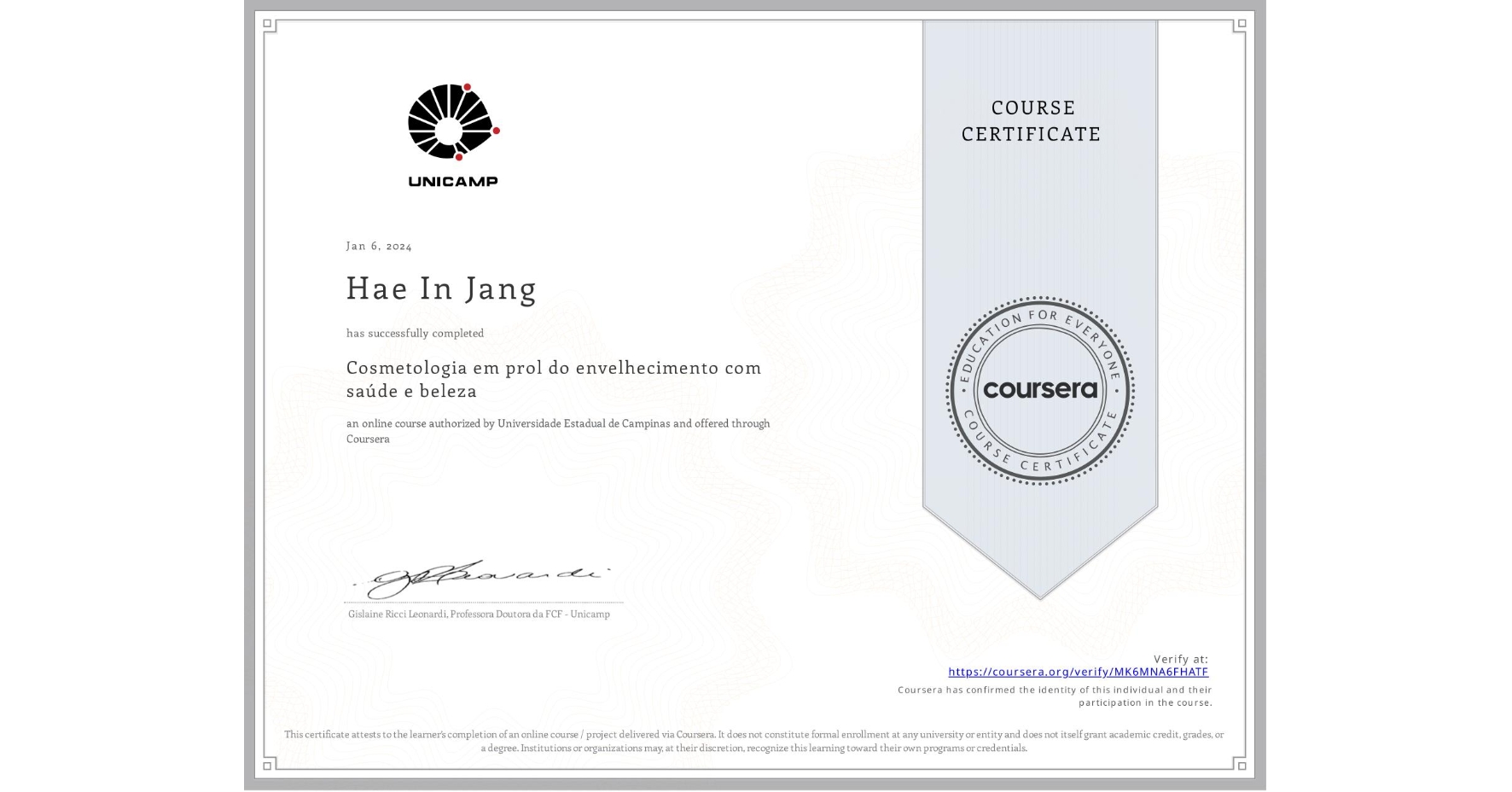View certificate for Hae In Jang, Cosmetologia em prol do envelhecimento com saúde e beleza, an online non-credit course authorized by Universidade Estadual de Campinas and offered through Coursera
