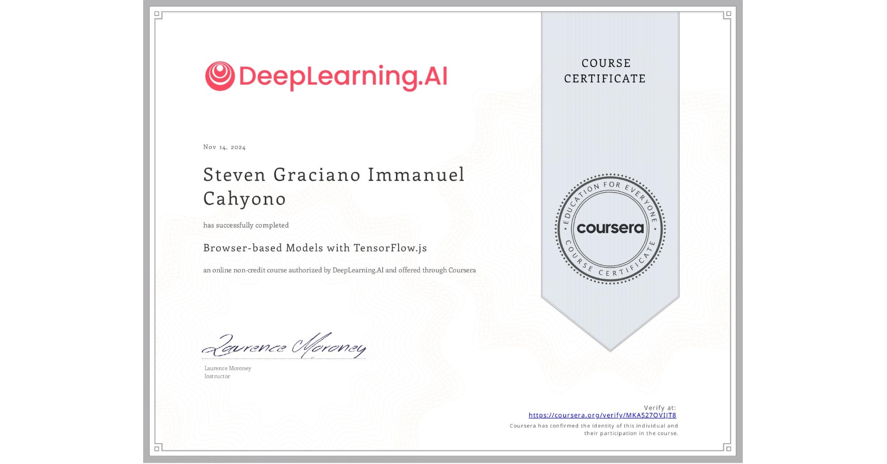 View certificate for Steven Graciano Immanuel Cahyono, Browser-based Models with TensorFlow.js, an online non-credit course authorized by DeepLearning.AI and offered through Coursera