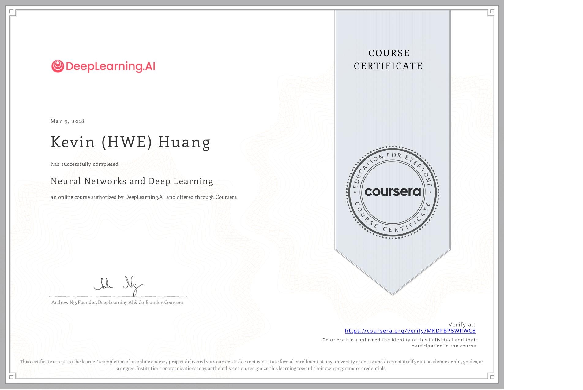 View certificate for Kevin (HWE) Huang, Neural Networks and Deep Learning, an online non-credit course authorized by DeepLearning.AI and offered through Coursera