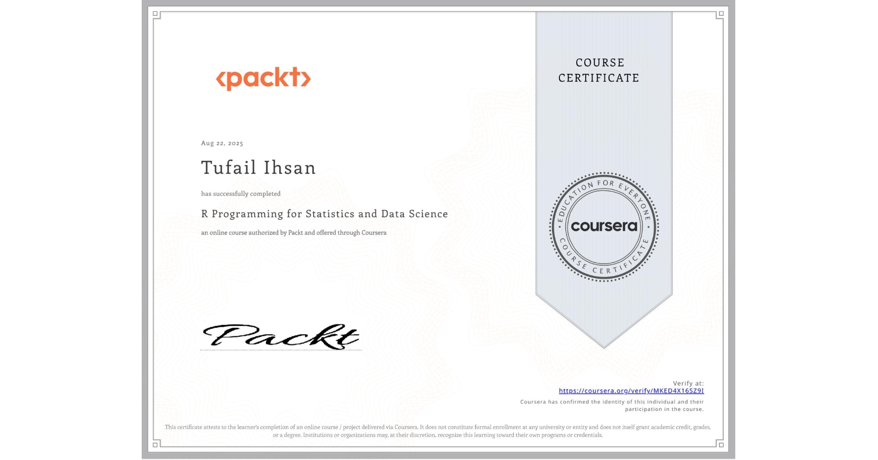 View certificate for Tufail Ihsan, R Programming for Statistics and Data Science, an online non-credit course authorized by Packt and offered through Coursera