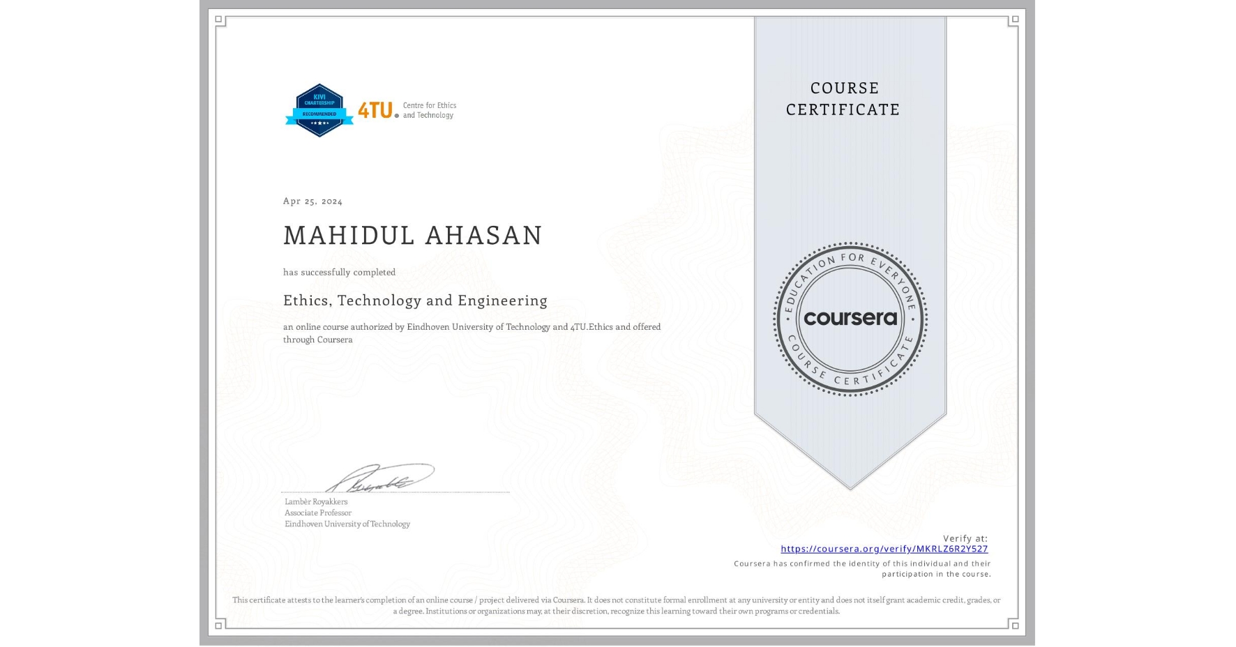 View certificate for MAHIDUL AHASAN, Ethics, Technology and Engineering , an online non-credit course authorized by Eindhoven University of Technology & 4TU.Ethics and offered through Coursera
