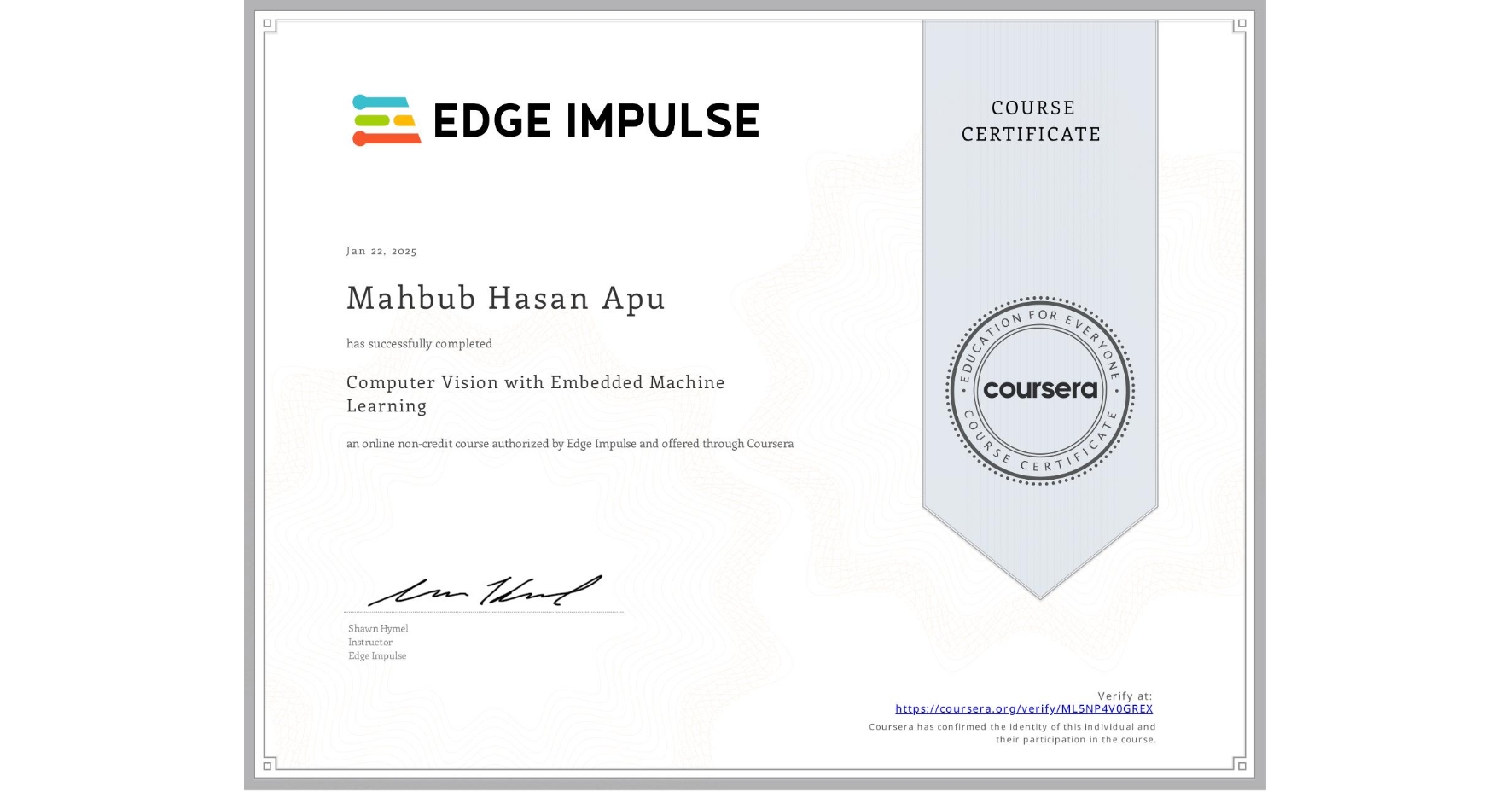View certificate for Mahbub Hasan Apu, Computer Vision with Embedded Machine Learning, an online non-credit course authorized by Edge Impulse and offered through Coursera