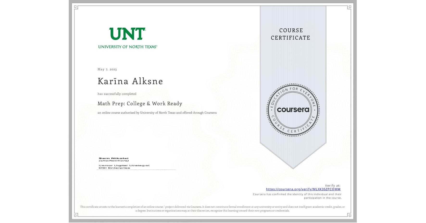 View certificate for Karīna Alksne, Math Prep: College & Work Ready, an online non-credit course authorized by University of North Texas and offered through Coursera