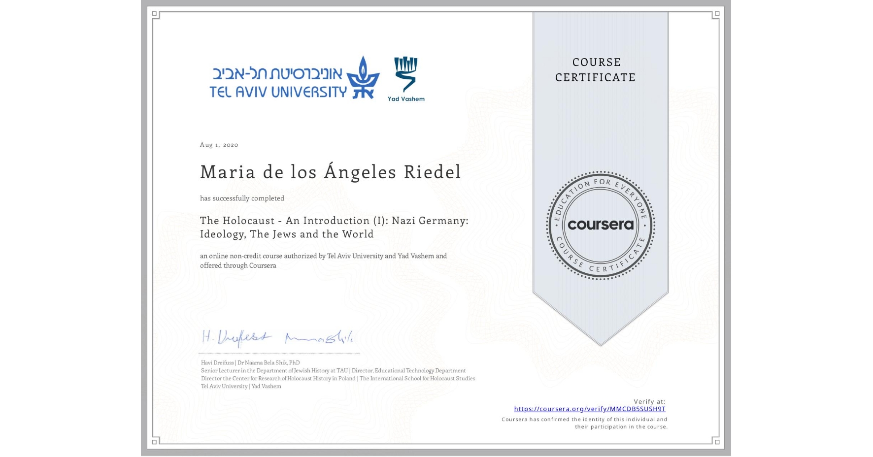 View certificate for Maria de los Ángeles Riedel, The Holocaust - An Introduction (I): Nazi Germany: Ideology, The Jews and the World, an online non-credit course authorized by Tel Aviv University & Yad Vashem  and offered through Coursera