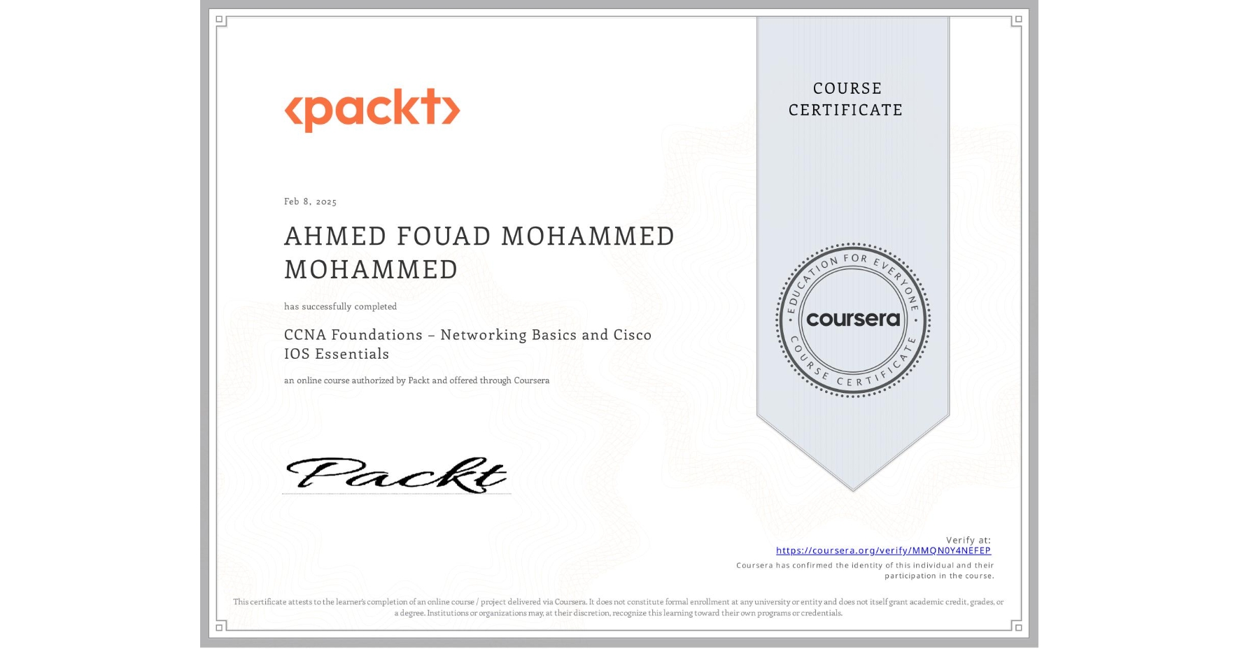 View certificate for AHMED FOUAD MOHAMMED MOHAMMED, CCNA Foundations – Networking Basics and Cisco IOS Essentials, an online non-credit course authorized by Packt and offered through Coursera