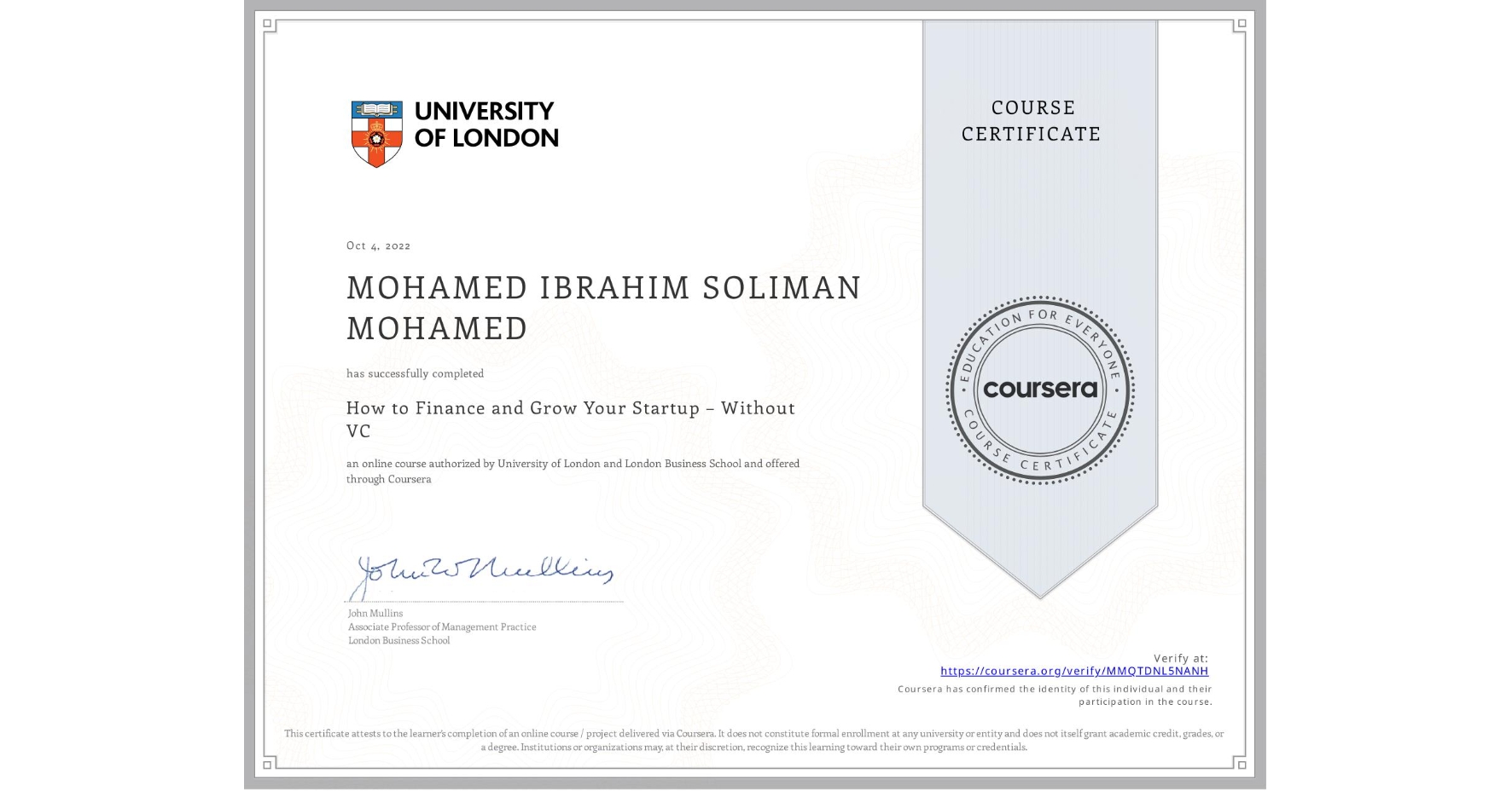 View certificate for MOHAMED IBRAHIM SOLIMAN  MOHAMED, How to Finance and Grow Your Startup – Without VC, an online non-credit course authorized by University of London & London Business School and offered through Coursera