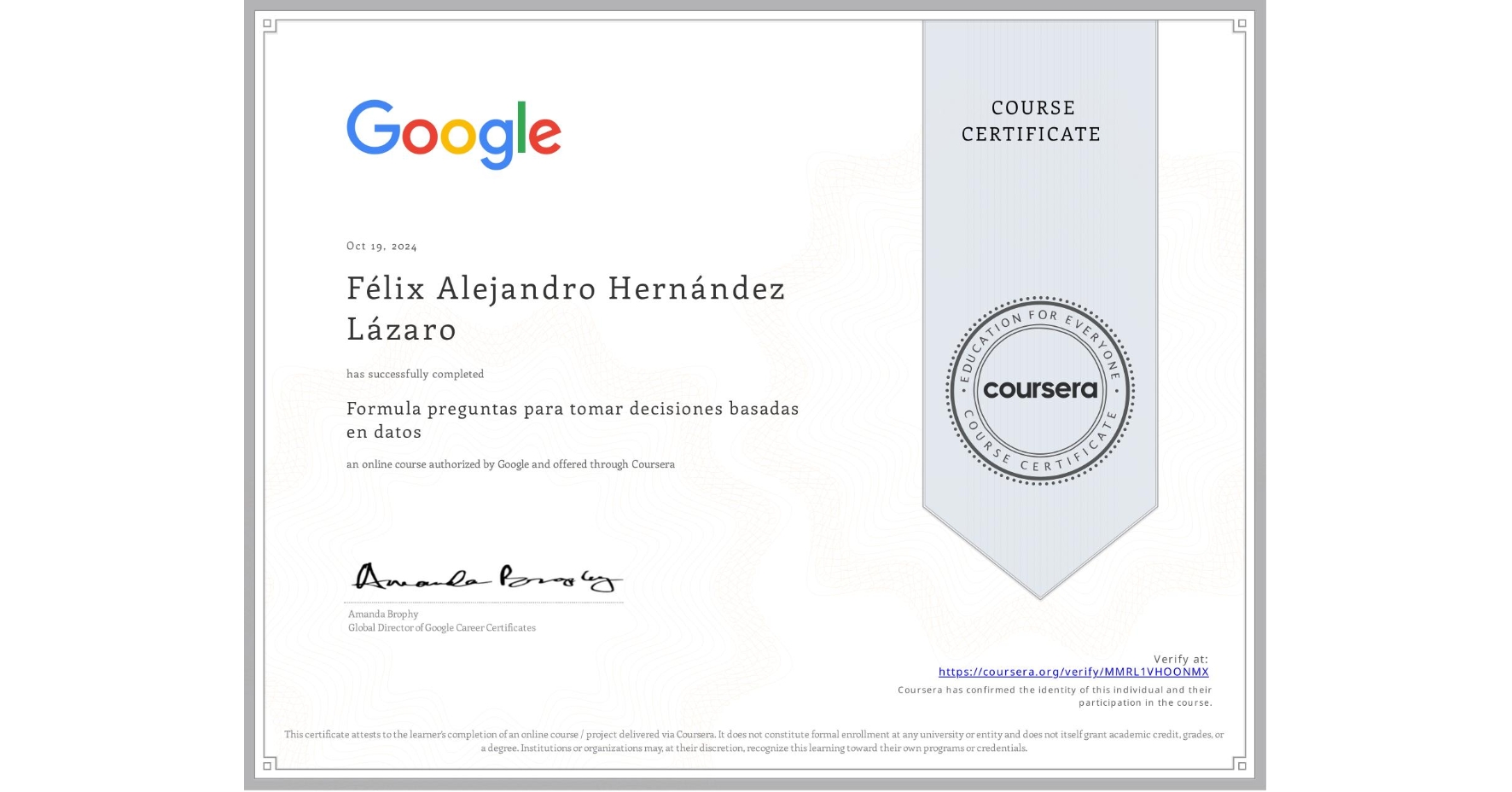 View certificate for Félix Alejandro Hernández Lázaro, Formula preguntas para tomar decisiones basadas en datos, an online non-credit course authorized by Google and offered through Coursera