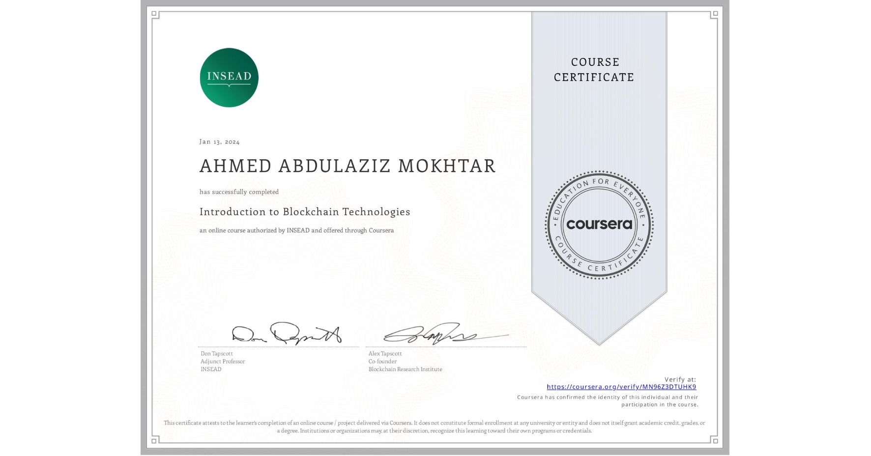 View certificate for AHMED ABDULAZIZ MOKHTAR, Introduction to Blockchain Technologies, an online non-credit course authorized by INSEAD and offered through Coursera