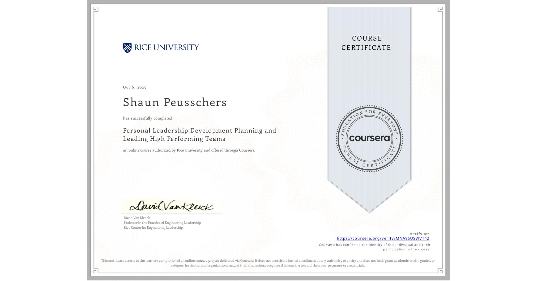 View certificate for Shaun Peusschers, Personal Leadership Development Planning and Leading High Performing Teams, an online non-credit course authorized by Rice University and offered through Coursera