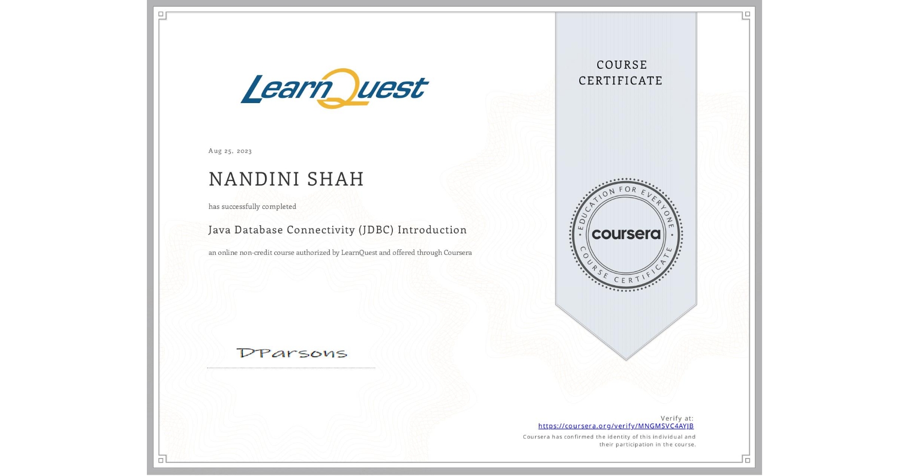 View certificate for NANDINI SHAH, Java Database Connectivity (JDBC) Introduction, an online non-credit course authorized by LearnQuest and offered through Coursera