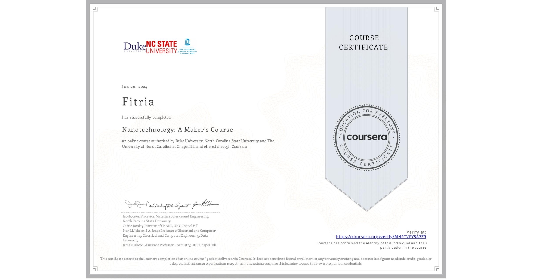 View certificate for Fitria , Nanotechnology: A Maker’s Course, an online non-credit course authorized by Duke University, North Carolina State University & The University of North Carolina at Chapel Hill and offered through Coursera