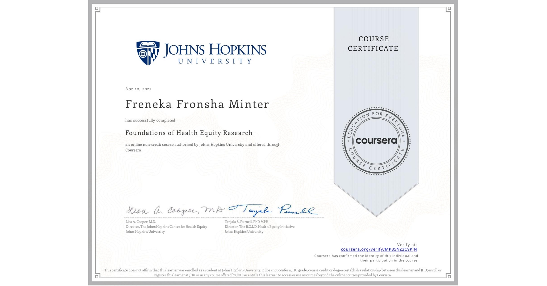 View certificate for Freneka Fronsha Minter, Foundations of Health Equity Research, an online non-credit course authorized by Johns Hopkins University and offered through Coursera