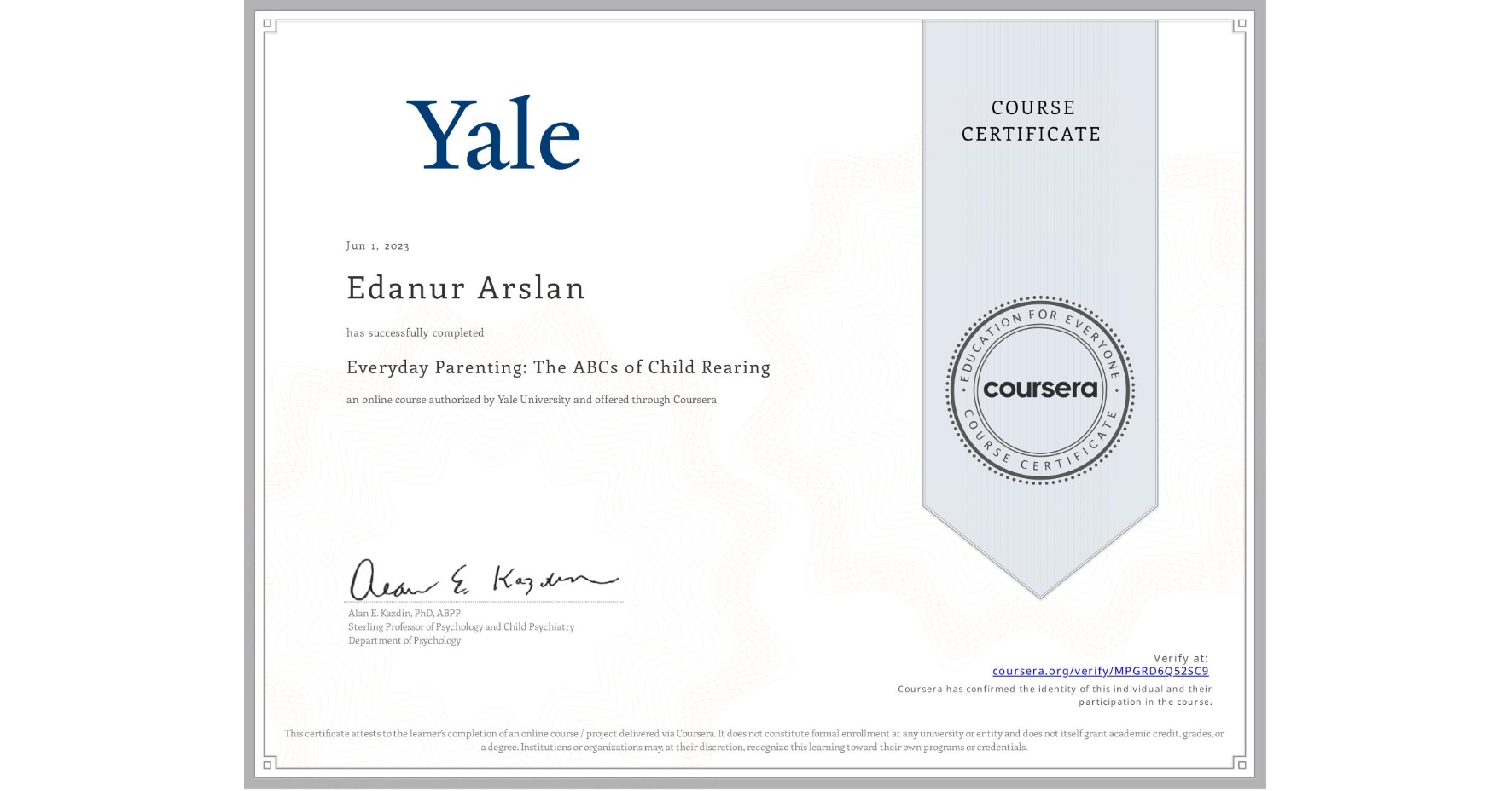 View certificate for Edanur Arslan , Everyday Parenting: The ABCs of Child Rearing, an online non-credit course authorized by Yale University and offered through Coursera