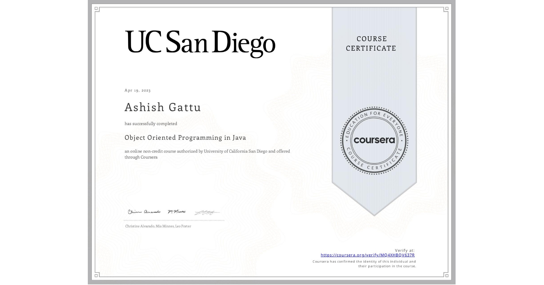 View certificate for Ashish Gattu, Object Oriented Programming in Java, an online non-credit course authorized by University of California San Diego and offered through Coursera