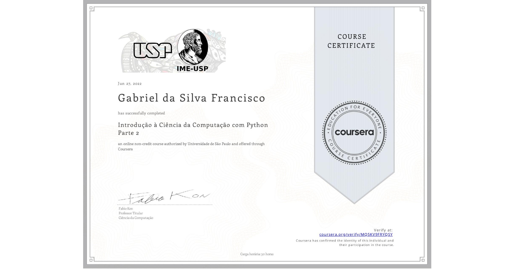 View certificate for Gabriel da Silva Francisco, Introdução à Ciência da Computação com Python Parte 2, an online non-credit course authorized by Universidade de São Paulo and offered through Coursera