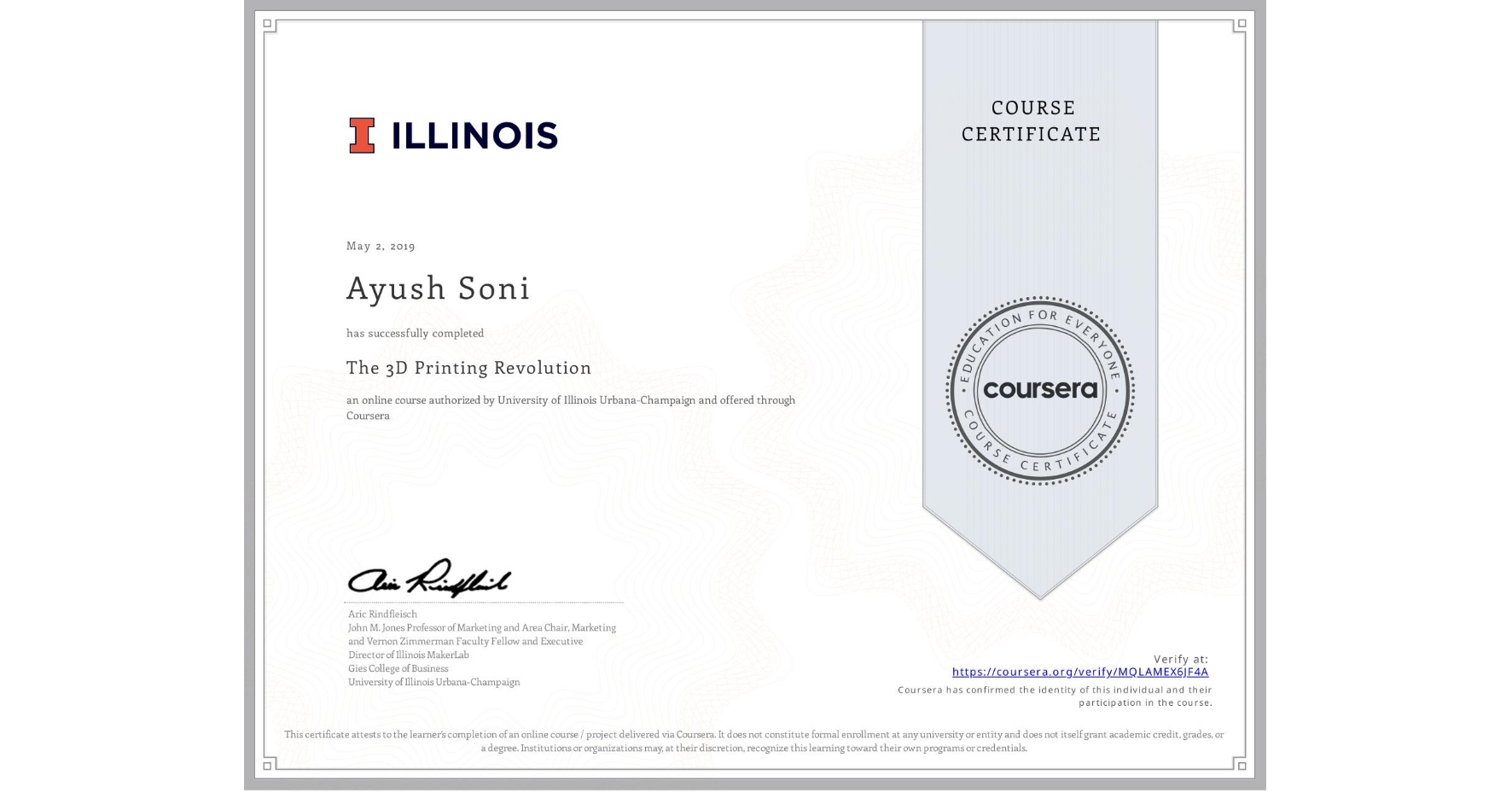 View certificate for Ayush Soni, The 3D Printing Revolution, an online non-credit course authorized by University of Illinois Urbana-Champaign and offered through Coursera
