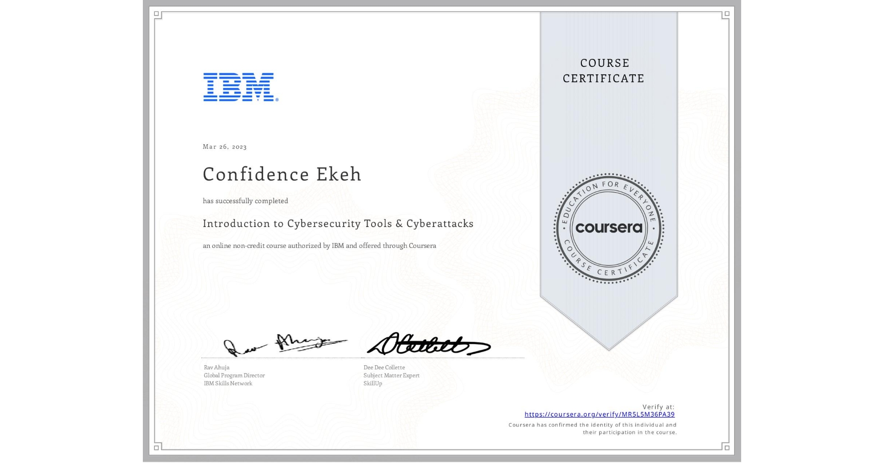 View certificate for Confidence Ekeh, Introduction to Cybersecurity Tools & Cyberattacks, an online non-credit course authorized by IBM and offered through Coursera