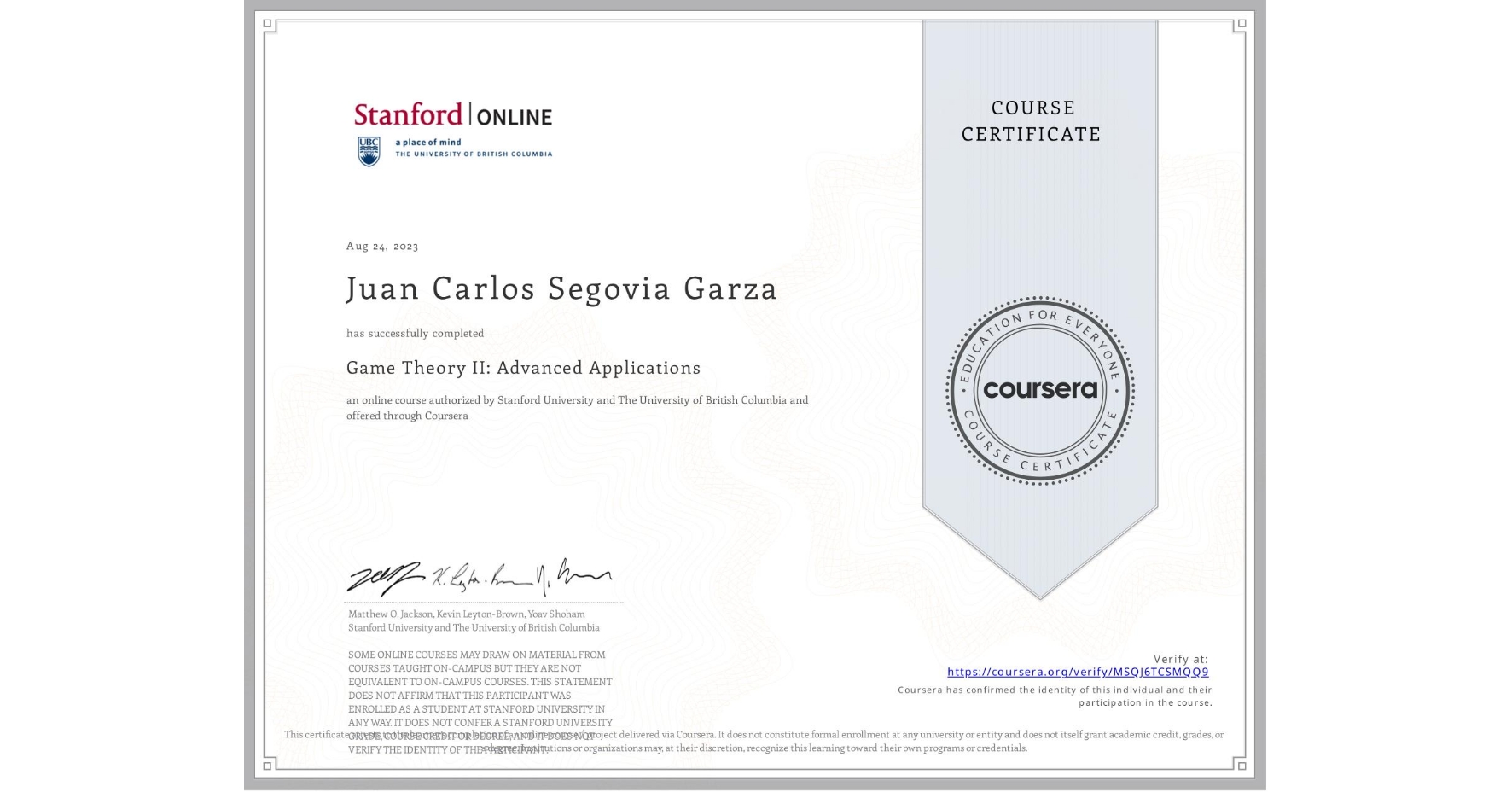 View certificate for Juan Carlos  Segovia Garza, Game Theory II: Advanced Applications, an online non-credit course authorized by Stanford University & The University of British Columbia and offered through Coursera