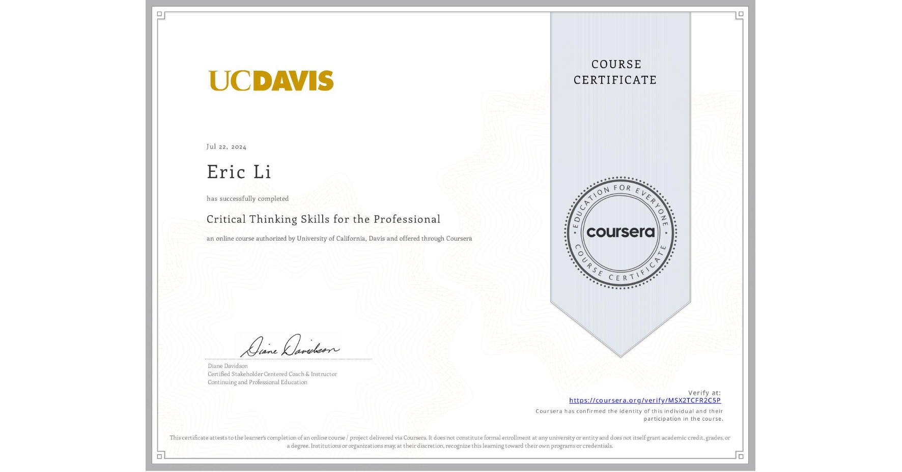 View certificate for Eric Li, Critical Thinking Skills for the Professional, an online non-credit course authorized by University of California, Davis and offered through Coursera