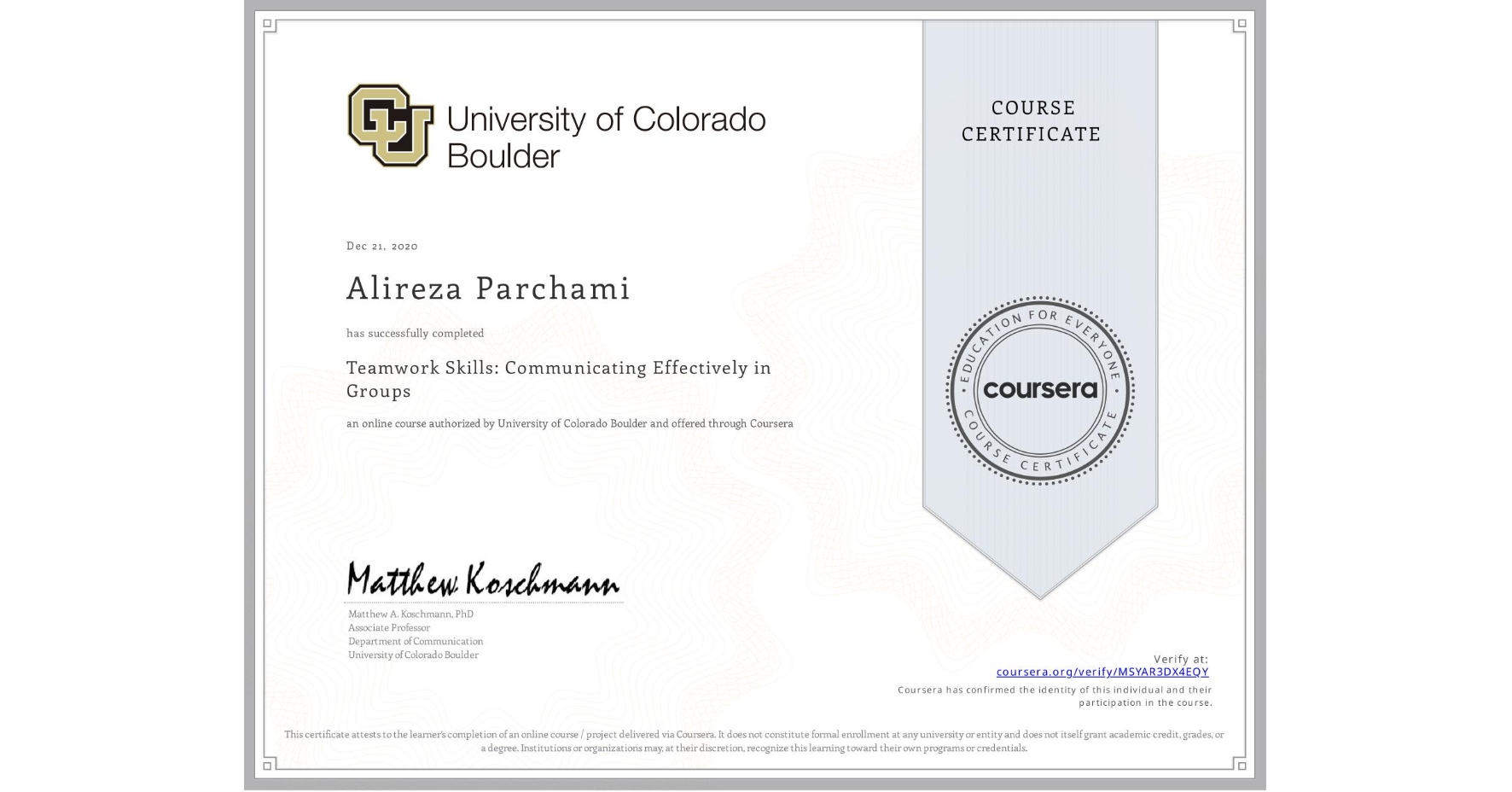 View certificate for Alireza Parchami, Teamwork Skills: Communicating Effectively in Groups, an online non-credit course authorized by University of Colorado Boulder and offered through Coursera