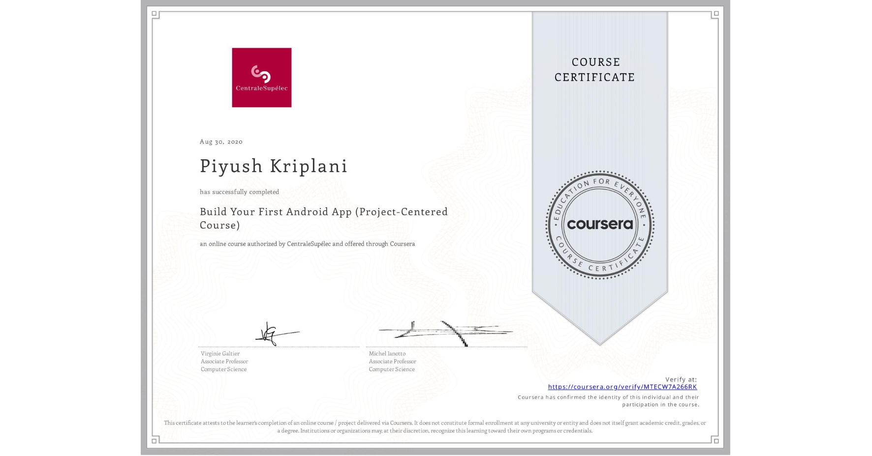 View certificate for Piyush Kriplani, Build Your First Android App (Project-Centered Course), an online non-credit course authorized by CentraleSupélec and offered through Coursera