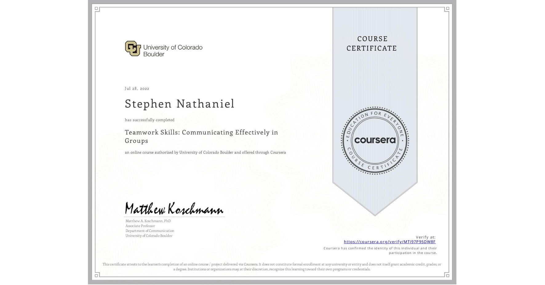 View certificate for Stephen Nathaniel, Teamwork Skills: Communicating Effectively in Groups, an online non-credit course authorized by University of Colorado Boulder and offered through Coursera