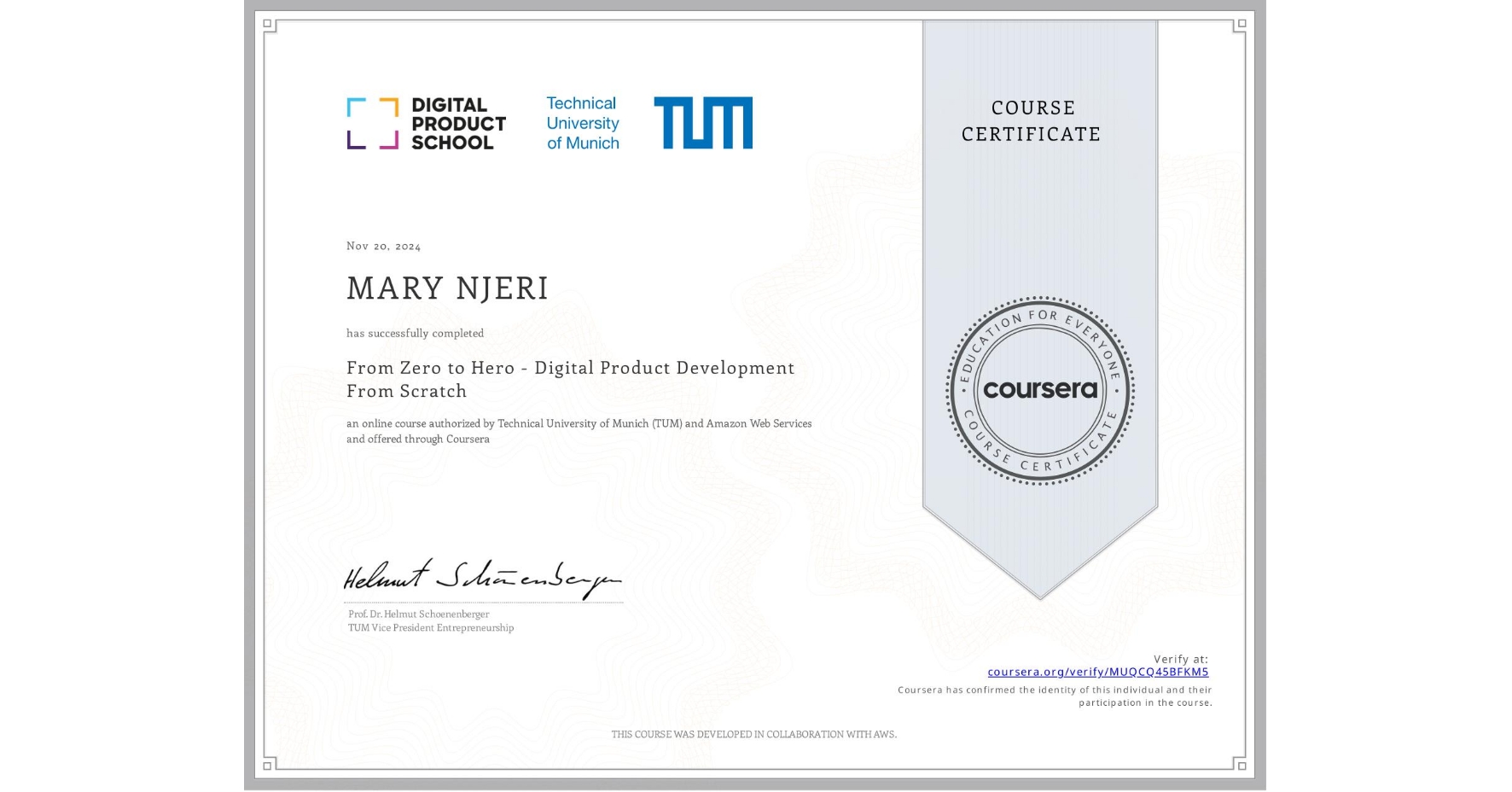 View certificate for MARY NJERI, From Zero to Hero - Digital Product Development From Scratch, an online non-credit course authorized by Technical University of Munich (TUM) & Amazon Web Services and offered through Coursera