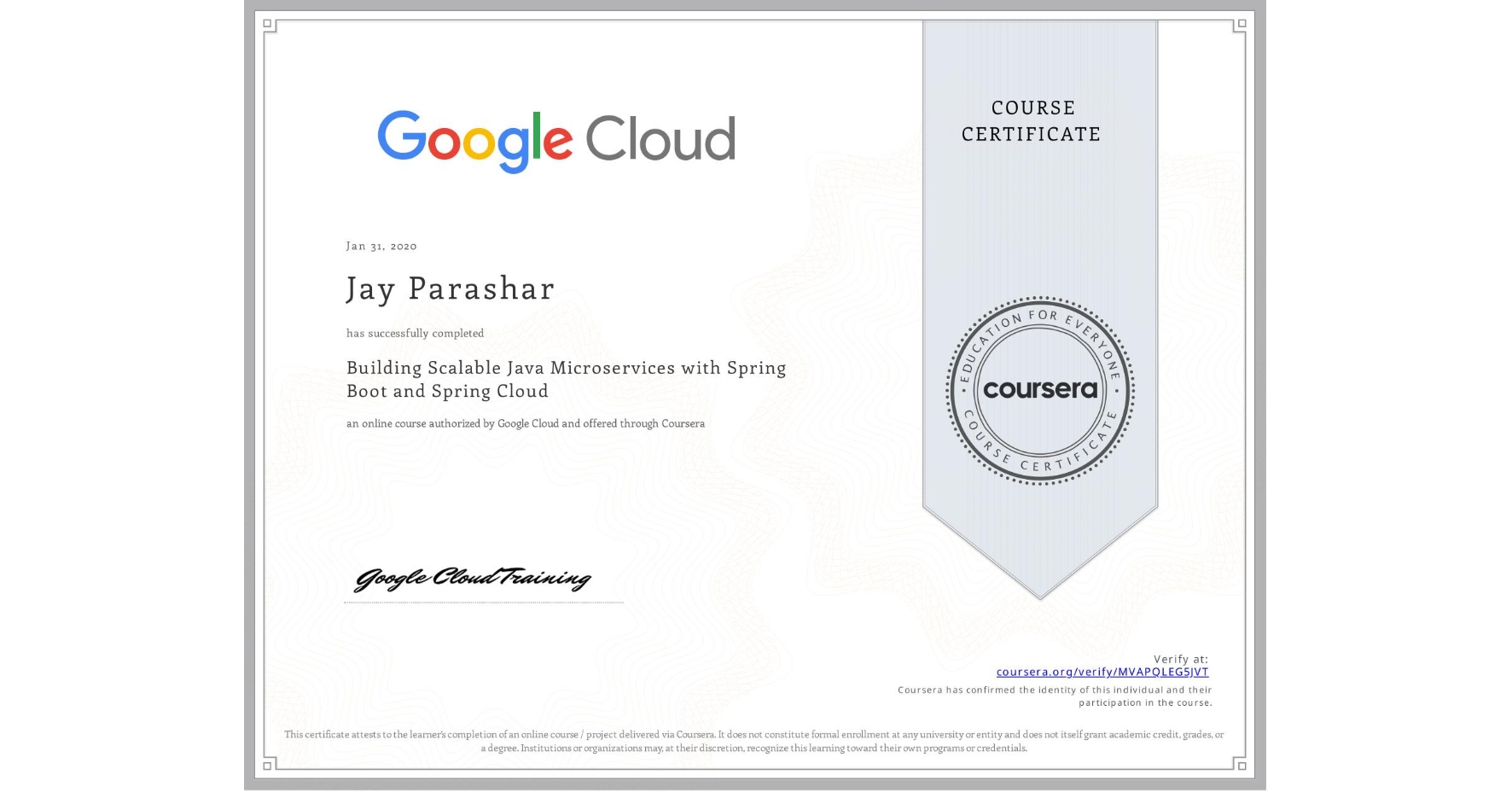 View certificate for Jay Parashar, Building Scalable Java Microservices with Spring Boot and Spring Cloud, an online non-credit course authorized by Google Cloud and offered through Coursera