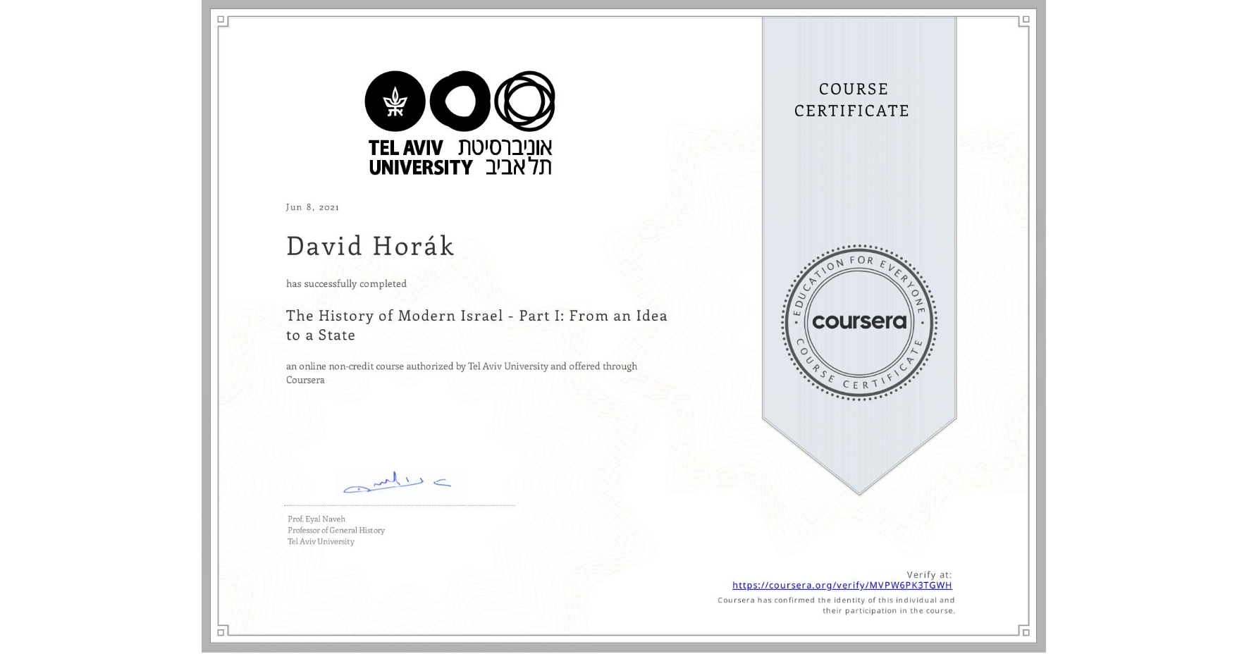 View certificate for David Horák, The History of Modern Israel - Part I: From an Idea to a State, an online non-credit course authorized by Tel Aviv University and offered through Coursera