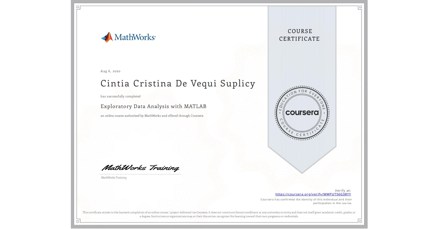 View certificate for Cintia Cristina De Vequi Suplicy, Exploratory Data Analysis with MATLAB, an online non-credit course authorized by MathWorks and offered through Coursera