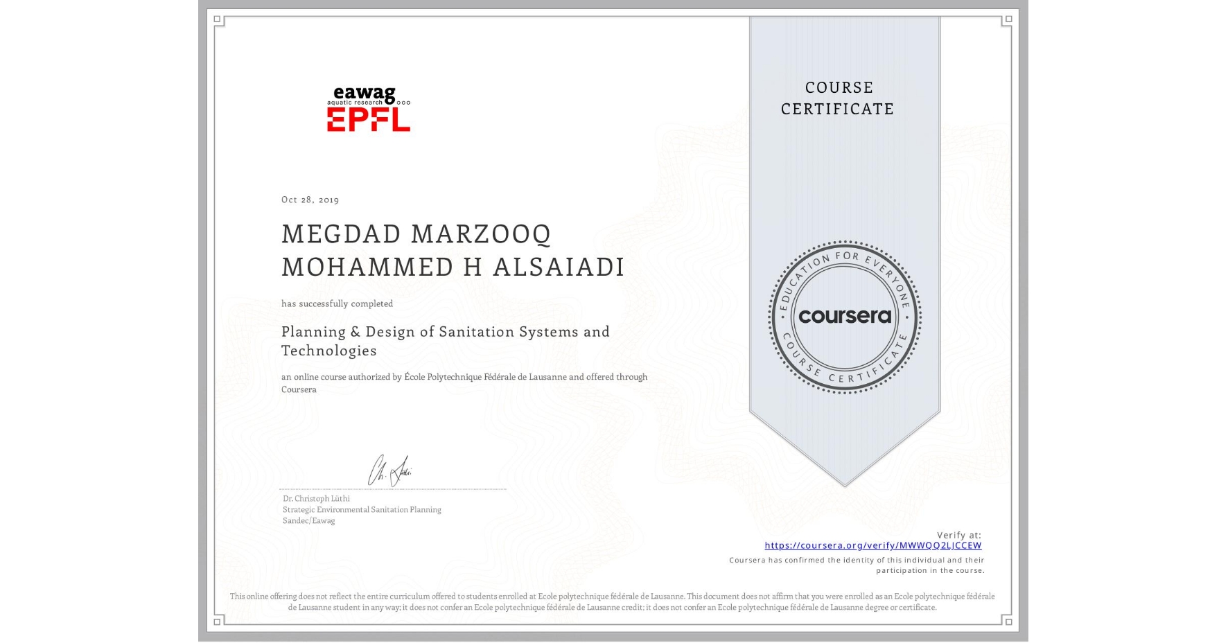 View certificate for MEGDAD MARZOOQ MOHAMMED H ALSAIADI, Planning & Design of Sanitation Systems and Technologies, an online non-credit course authorized by École Polytechnique Fédérale de Lausanne and offered through Coursera