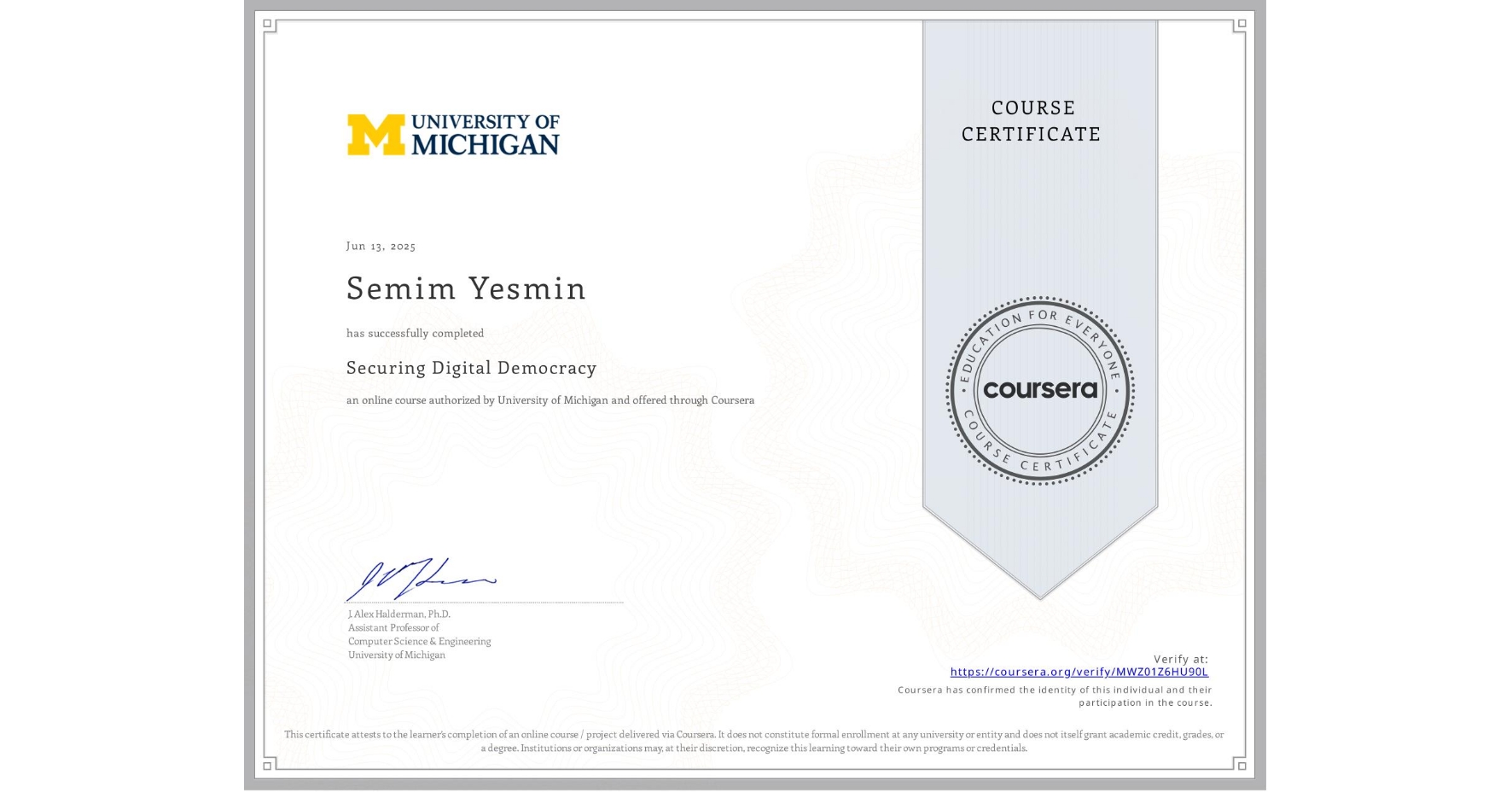 View certificate for Semim Yesmin, Securing Digital Democracy, an online non-credit course authorized by University of Michigan and offered through Coursera