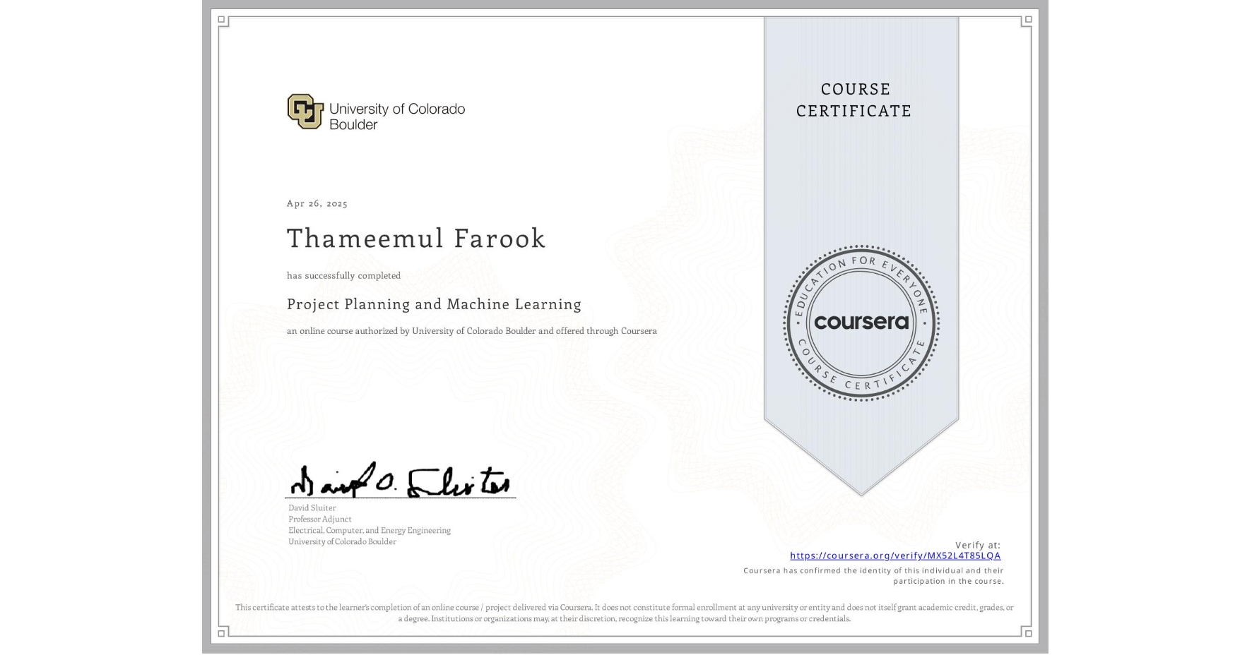 View certificate for Thameemul Farook, Project Planning and Machine Learning, an online non-credit course authorized by University of Colorado Boulder and offered through Coursera