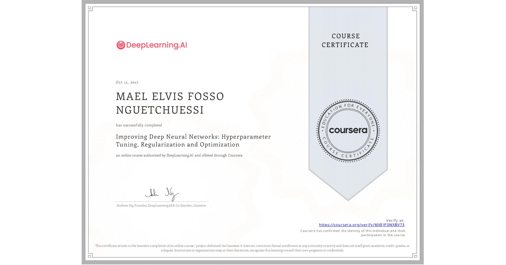 View certificate for MAEL ELVIS  FOSSO NGUETCHUESSI, Improving Deep Neural Networks: Hyperparameter Tuning, Regularization and Optimization, an online non-credit course authorized by DeepLearning.AI and offered through Coursera