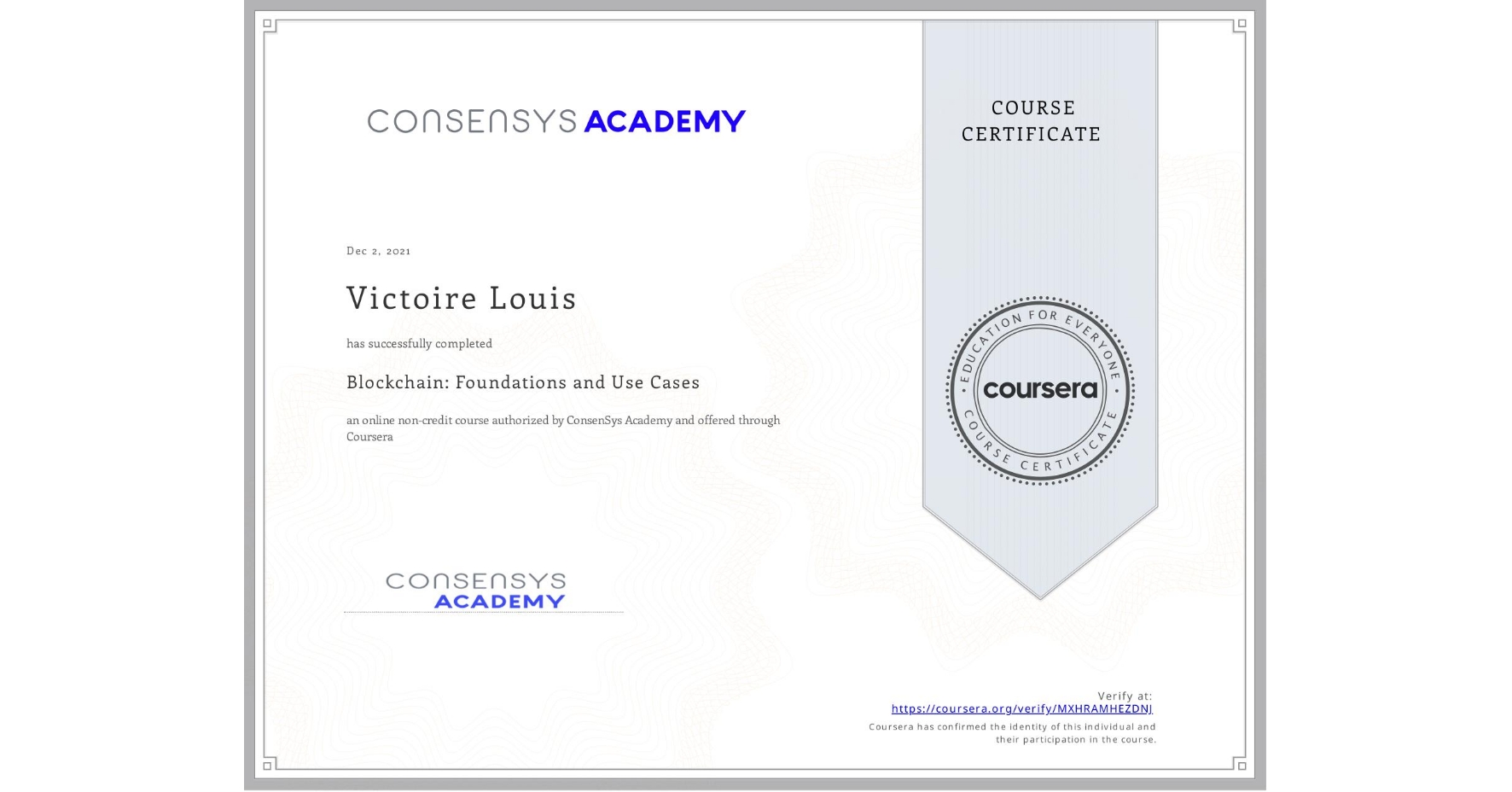 View certificate for Victoire Louis , Blockchain: Foundations and Use Cases, an online non-credit course authorized by ConsenSys Academy and offered through Coursera