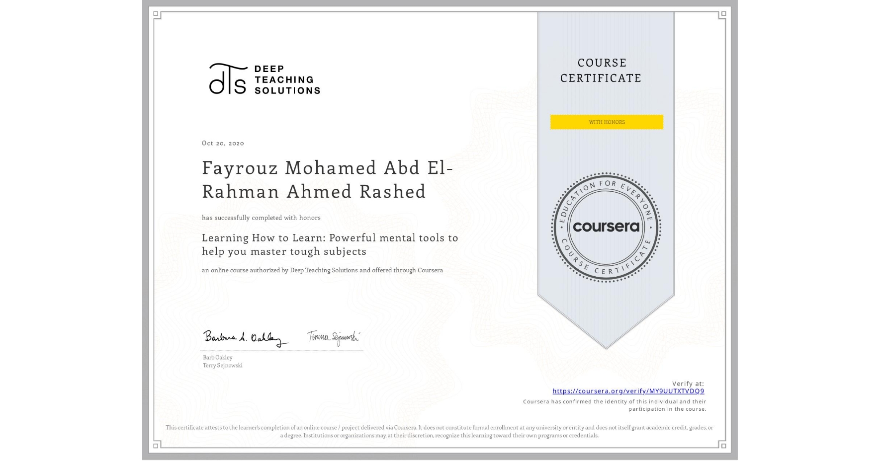 View certificate for Fayrouz Mohamed Abd El-Rahman Ahmed Rashed, Learning How to Learn: Powerful mental tools to help you master tough subjects, an online non-credit course authorized by Deep Teaching Solutions and offered through Coursera